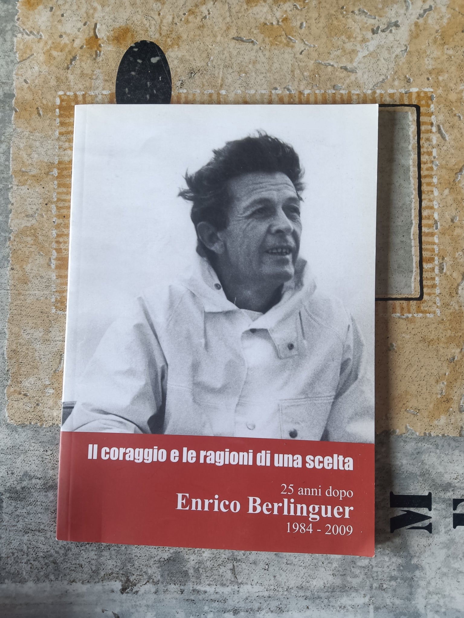 Il coraggio e le ragioni di una scelta. 25 anni dopo Enrico Berlinguer 1984-2009