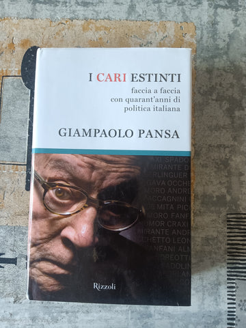 I cari estinti. Faccia a faccia con quarant’anni di politica italiana | Giampaolo Pansa - Rizzoli