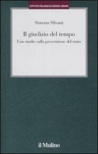Il giudizio del tempo. Uno studio sulla prescrizione del reato | Silvani Simona - Mulino
