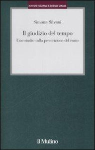Il giudizio del tempo. Uno studio sulla prescrizione del reato | Silvani Simona - Mulino