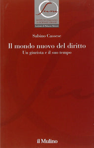 Il mondo nuovo del diritto. Un giurista e il suo tempo | Sabino Cassese - Mulino