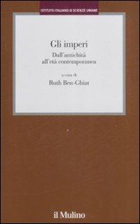 Gli imperi. Dall’antichità all’età contemporanea | Ruth Ben-Ghiat - Mulino