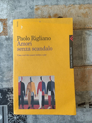 Amori senza scandalo. Cosa vuol dire essere lesbica e gay |  Paolo Rigliano - Feltrinelli