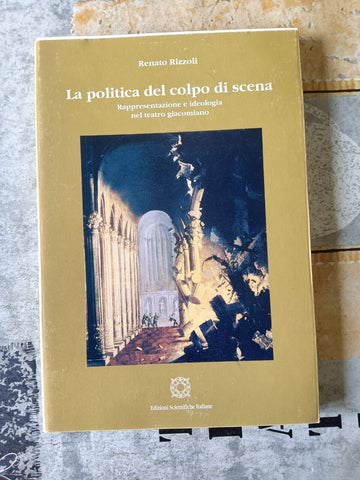 La politica del colpo di scena. Rappresentazione e ideologia nel teatro giacomiano | Renato Rizzoli