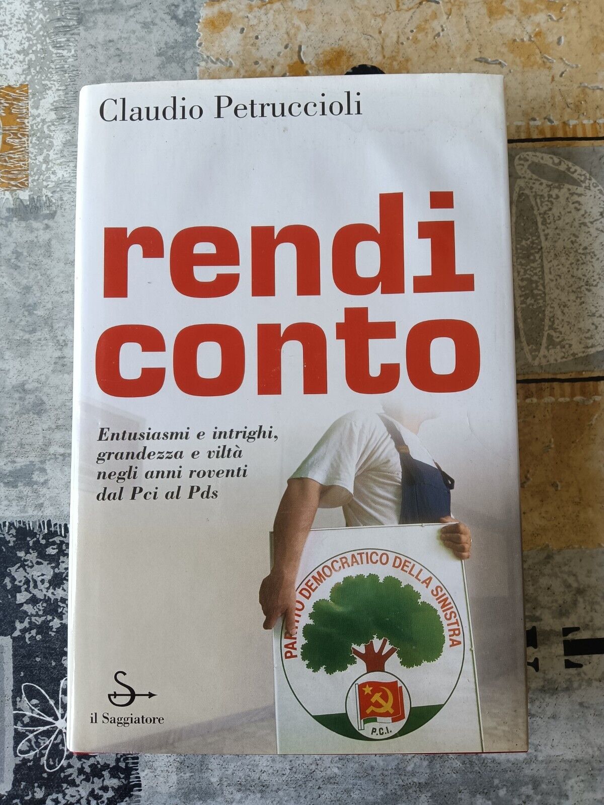 Rendi conto. Entusiasmi e intrighi, grandezza e viltà negli anni roventi dal Pci al Pds | Claudio Petruccioli