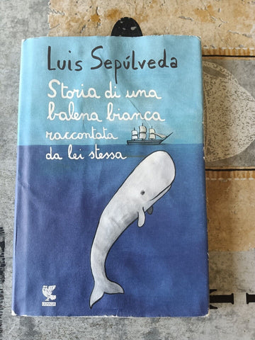 Storia di una balena bianca raccontata da se stessa  | Luis Sepulveda - Guanda