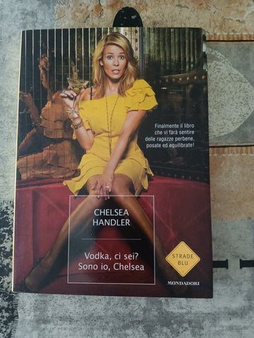 Vodka, ci sei? Sono io, Chelsea | Chelsea Handler, G. M. Brescia - Mondadori