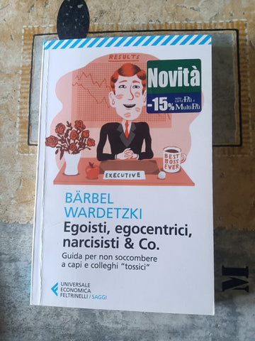 Egoisti, egocentrici, narcisisti & Co. | Barbel Wardetzki - Feltrinelli