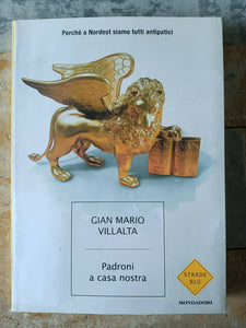 Padroni a casa nostra. Perché a Nordest siamo tutti antipatici | Gian Mario Villalta - Mondadori