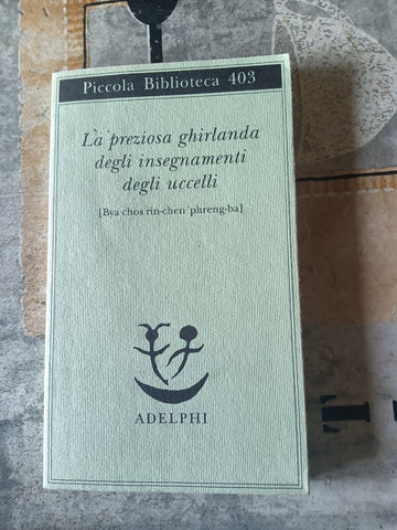 La preziosa ghirlanda degli insegnamenti degli uccelli | E. Lo Bue, a cura di - Adelphi