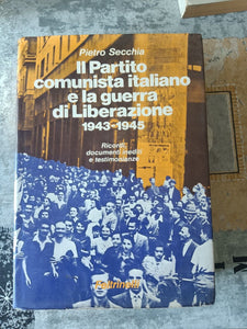 Il Partito Comunista Italiano e la guerra di liberazione 1943-1945. Ricordi, documenti inediti e testimonianze | Pietro Secchia - Feltrinelli