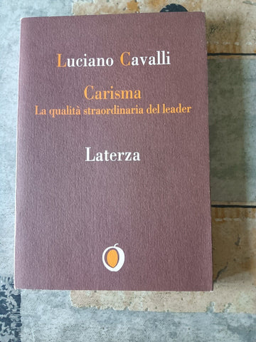 Carisma. La qualità straordinaria dei leader | Luciano Cavalli - Laterza