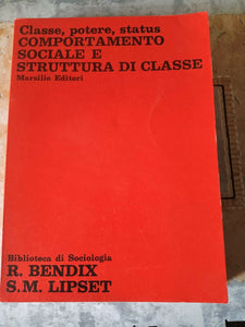 Classe, potere, status. Comportamento sociale e struttura di classe | Bendix R.; Lipset S. M.