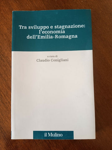 Tra sviluppo e stagnazione: l’economia dell’Emilia Romagna | Claudio Conigliani - Mulino