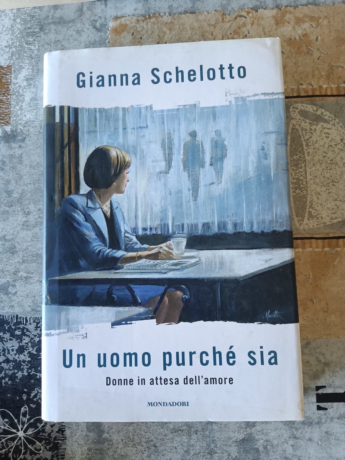 Un uomo purché sia. Donne in attesa dell’amore | Gianna Schelotto - Mondadori