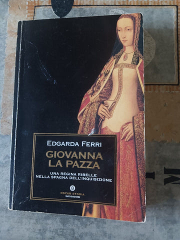 Giovanna la pazza | Edgarda Ferri - Mondadori