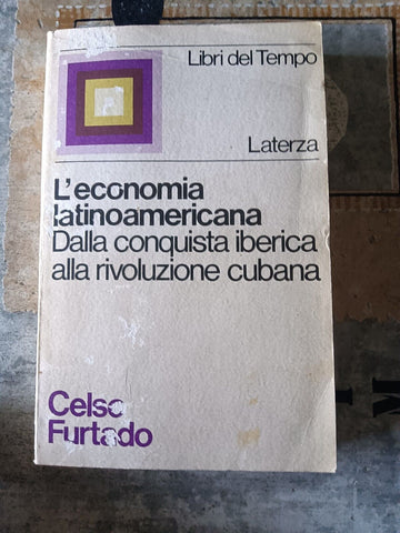L’economia latinoamericana. Dalla conquista iberica alla rivoluzione cubana | Celso Furtado - Laterza