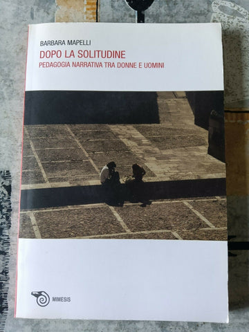 Dopo la solitudine. Pedagogia narrativa tra donne e uomini | Barbara Mapelli