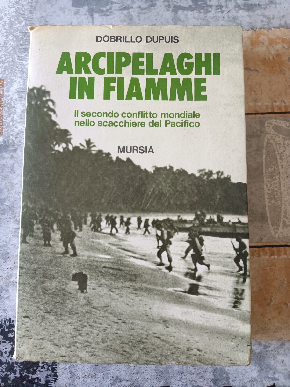 Arcipelaghi in fiamme. Il secondo conflitto mondiale nello scacchiere del Pacifico | Dobrillo Dupuis