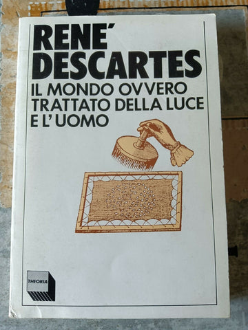 Il mondo ovvero trattato della luce e l’uomo | Rene Descartes