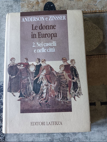 Le donne in Europa. 2. Nei castelli e nelle città | Anderson B.S.; Zinsser J.P. - Laterza