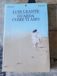 Guarda come ti amo | Luis Leante - Feltrinelli