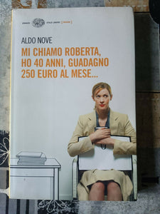 Mi chiamo Roberta, ho 40 anni, guadagno 250 euro al mese...  | Aldo Nove - Einaudi