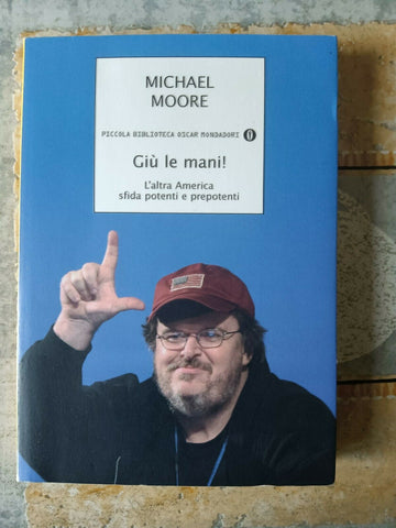 Giù le mani. L’altra America sfida potenti e prepotenti  | Michael Moore - Mondadori