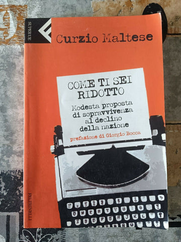 Come ti sei ridotto modesta proposta di sopravvivenza al declino della nazione | Curzio Maltese - Feltrinelli