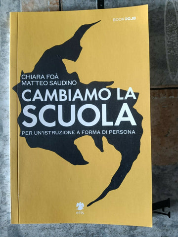 Cambiamo la scuola. Per un’istruzione a forma di persona | Chiara Foà; Matteo Saudino