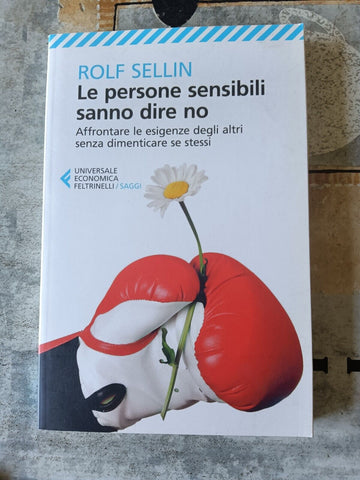 Le persone sensibili sanno dire di no. Affrontare le esigenze degli altri senza dimenticare se stessi  | Rolf Sellin - Feltrinelli