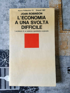 L’economia a una svolta difficile. I problemi di un sistema capitalistico avanzato | Robinson Joan - Einaudi