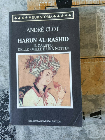 Harun Al-Rashid. Il califfo delle Mille e una notte | André Clot - Rizzoli