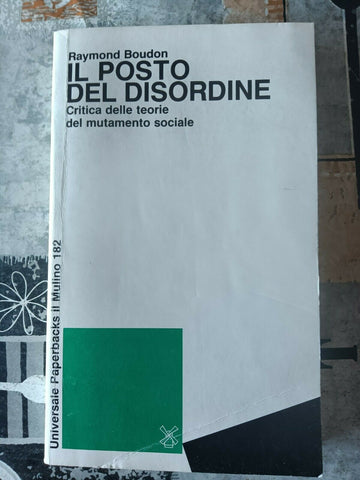 Il posto del disordine. Critica delle teorie del mutamento sociale | Raymond Boudon - Mulino