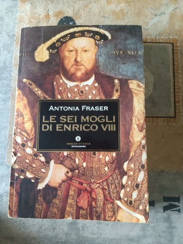 Le sei mogli di Enrico VIII  | Antonia Fraser - Mondadori