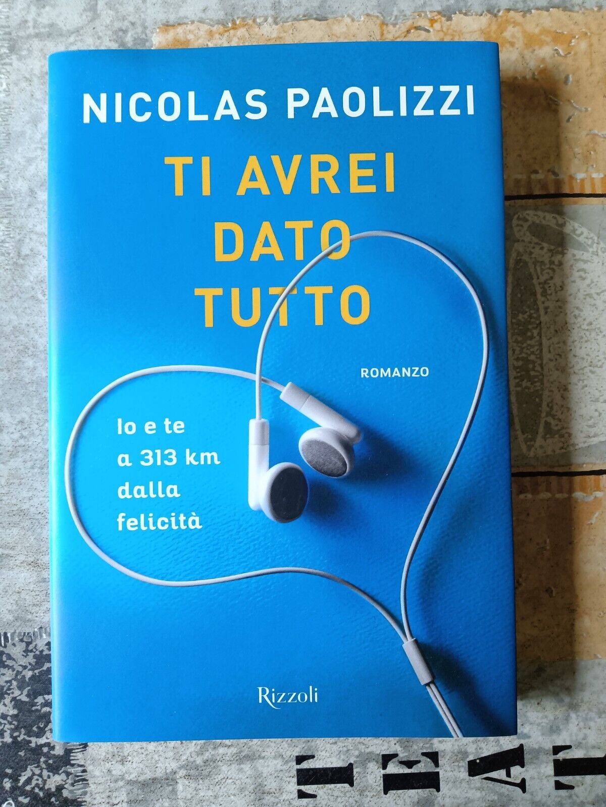 Ti avrei dato tutto. Io e te a 313 km dalla felicità | Nicolas Paolizzi - Rizzoli