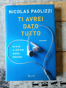 Ti avrei dato tutto. Io e te a 313 km dalla felicità | Nicolas Paolizzi - Rizzoli