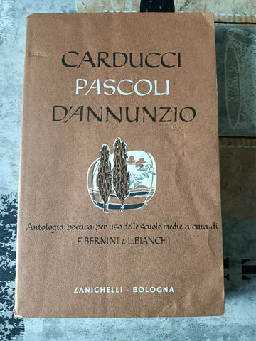 Carducci, Pascoli e D’Annunzio. Antologia poetica per uso delle scuole medie. A cura e con note di Ferruccio Bernini e Lorenzo Bianchi.